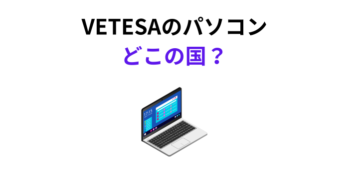 VETESA パソコン どこの国